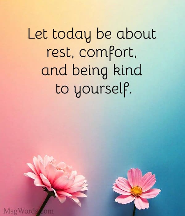 Let today be about rest, comfort, and being kind to yourself.