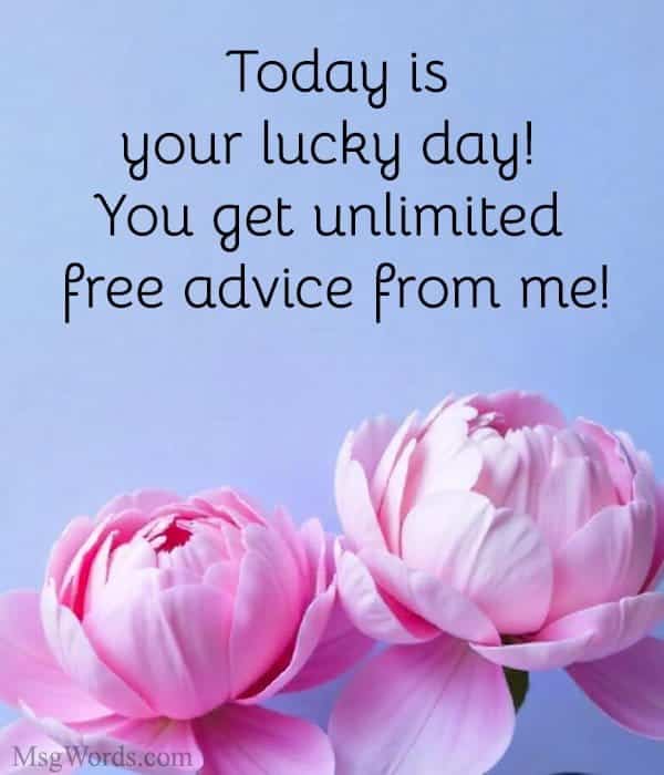 Today is your lucky day! You get unlimited free advice from me!