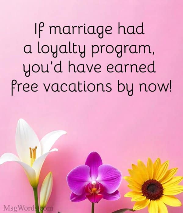 If marriage had a loyalty program, you’d have earned free vacations by now!