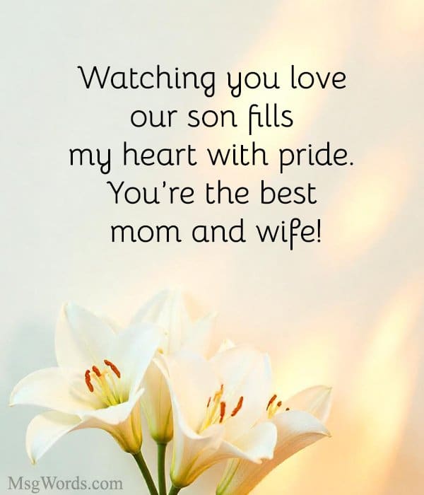 Watching you love our son fills my heart with pride. You’re the best mom and wife!