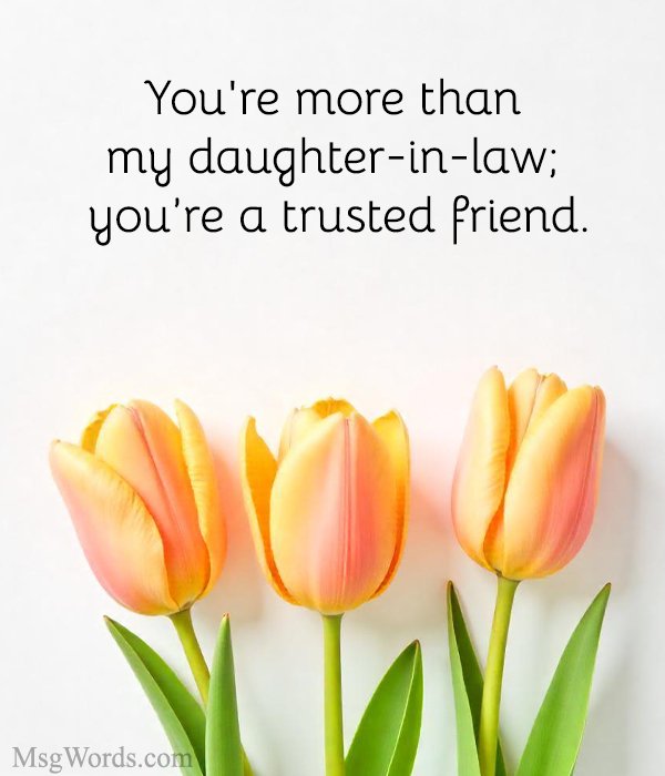 You're more than my daughter-in-law; you’re a trusted friend.