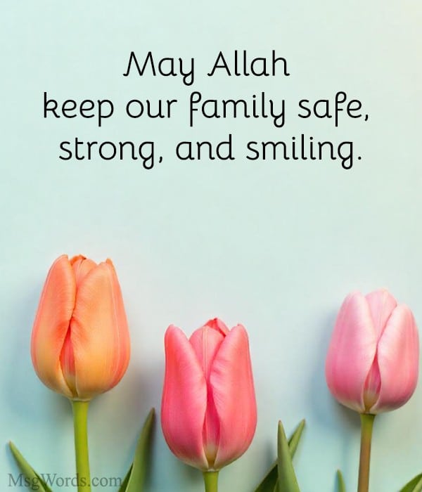 May Allah keep our family safe, strong, and smiling.
