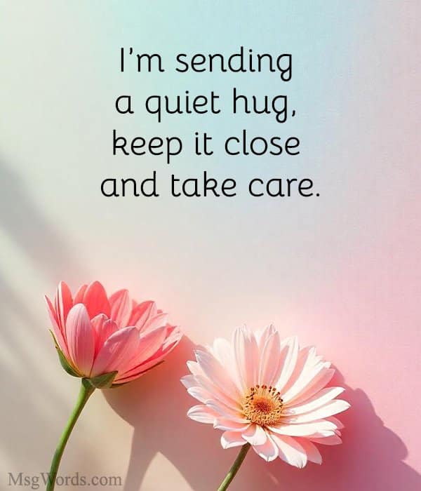 I’m sending a quiet hug, keep it close and take care.