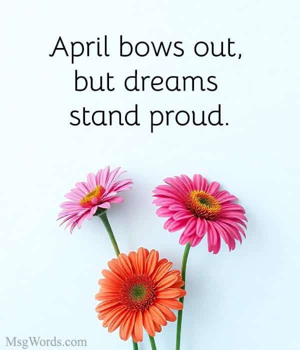 April bows out, but dreams stand proud.
