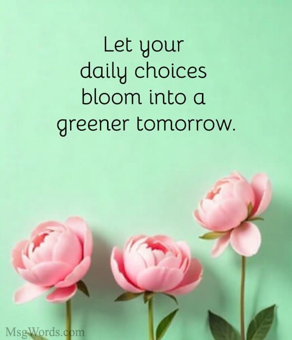 Let your daily choices bloom into a greener tomorrow.