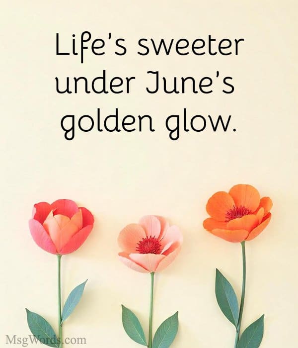 Life’s sweeter under June’s golden glow.