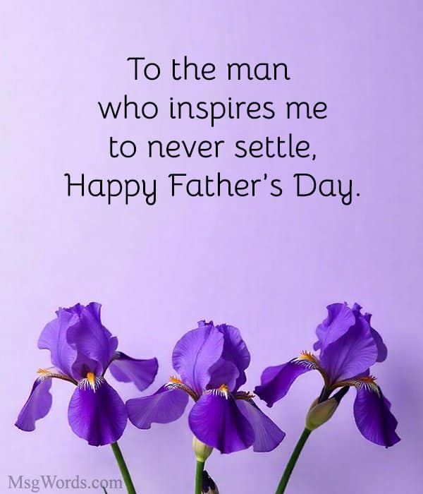 To the man who inspires me to never settle, Happy Father’s Day.