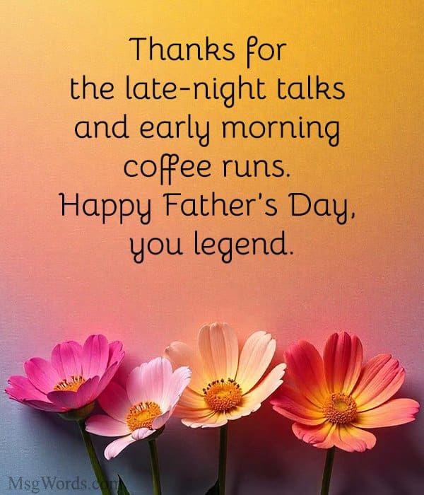 Thanks for the late-night talks and early morning coffee runs. Happy Father’s Day, you legend.