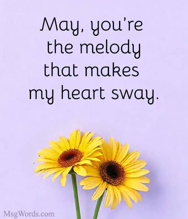 May, you’re the melody that makes my heart sway.