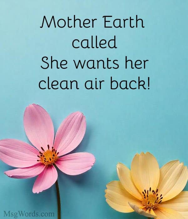 Mother Earth called… She wants her clean air back!