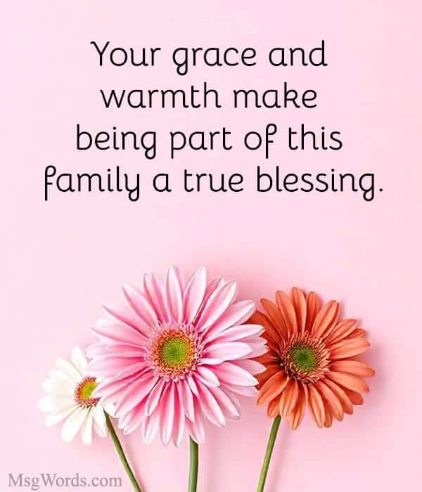 Your grace and warmth make being part of this family a true blessing.