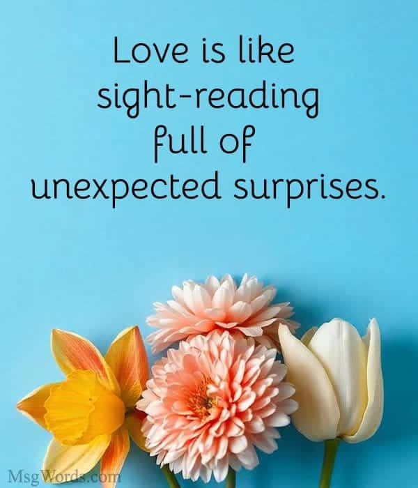 Love is like sight-reading; full of unexpected surprises.