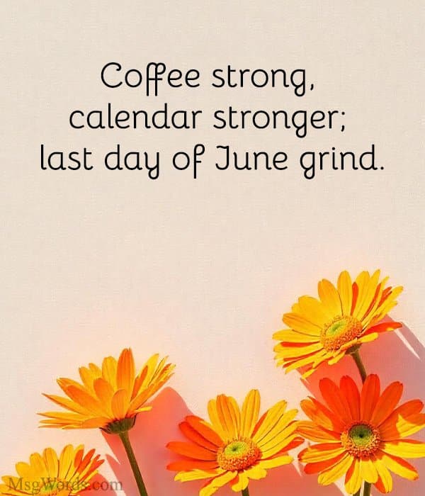 Coffee strong, calendar stronger; last day of June grind.