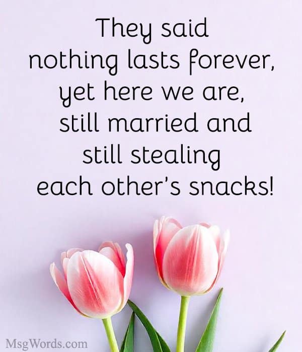 They said nothing lasts forever, yet here we are, still married and still stealing each other’s snacks!