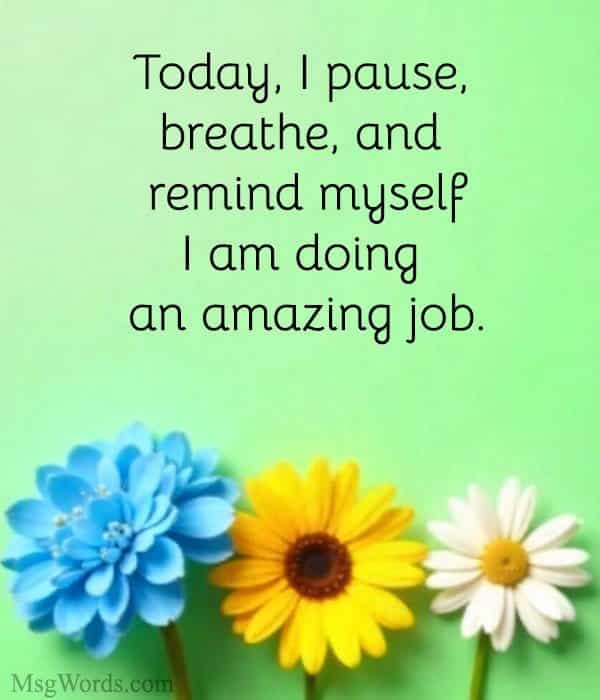 Today, I pause, breathe, and remind myself; I am doing an amazing job.