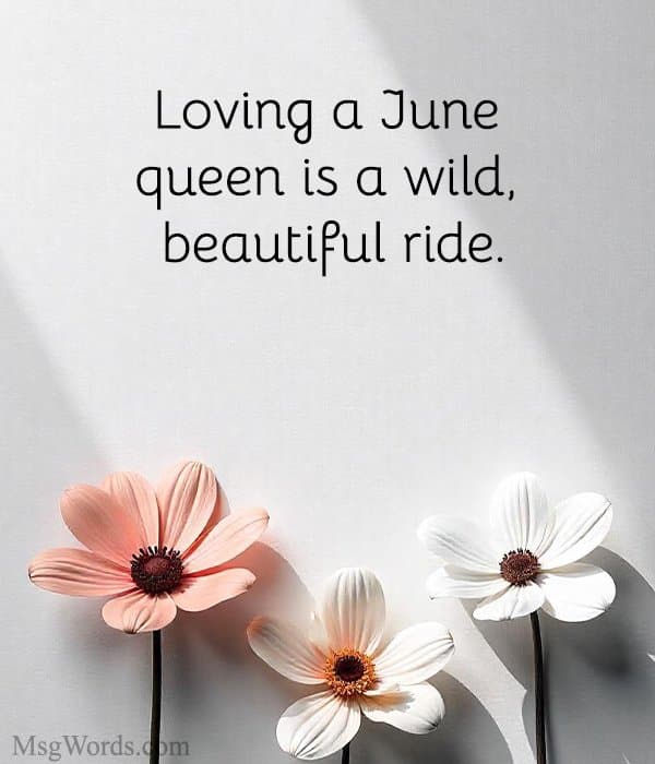 Loving a June queen is a wild, beautiful ride.