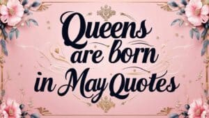 Sweet Queens Are Born in May Quotes