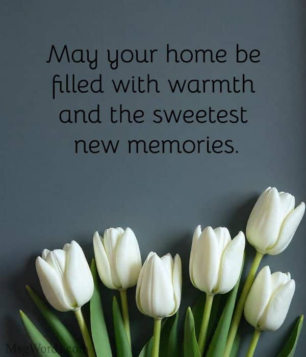 May your home be filled with warmth and the sweetest new memories.