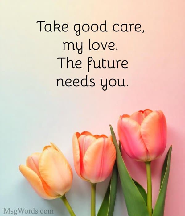 Take good care, my love. The future needs you.