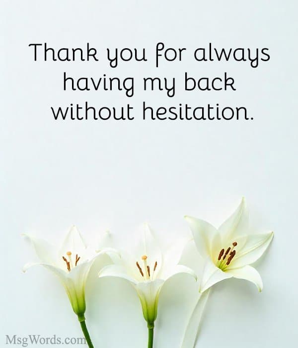 Thank you for always having my back without hesitation.