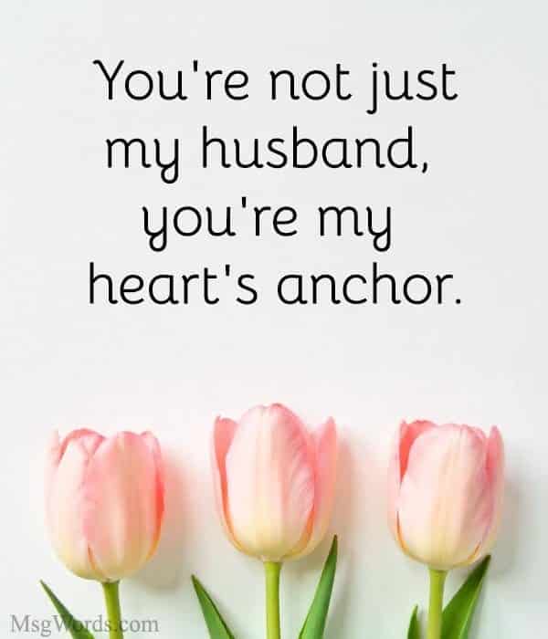 You're not just my husband, you're my heart's anchor.