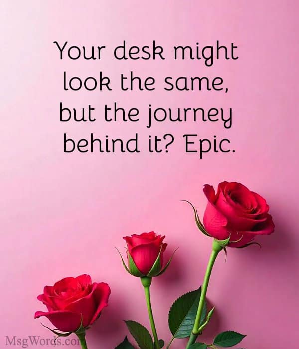 Your desk might look the same, but the journey behind it? Epic.