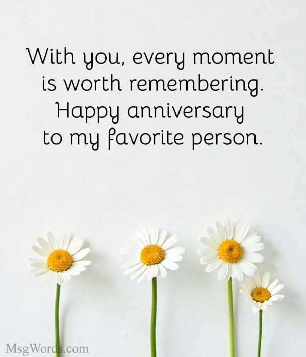 With you, every moment is worth remembering. Happy anniversary to my favorite person.