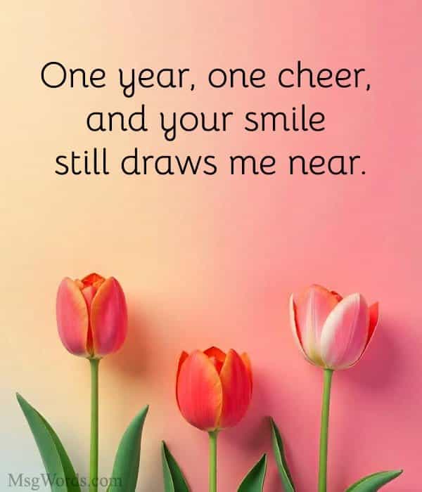 One year, one cheer, and your smile still draws me near.
