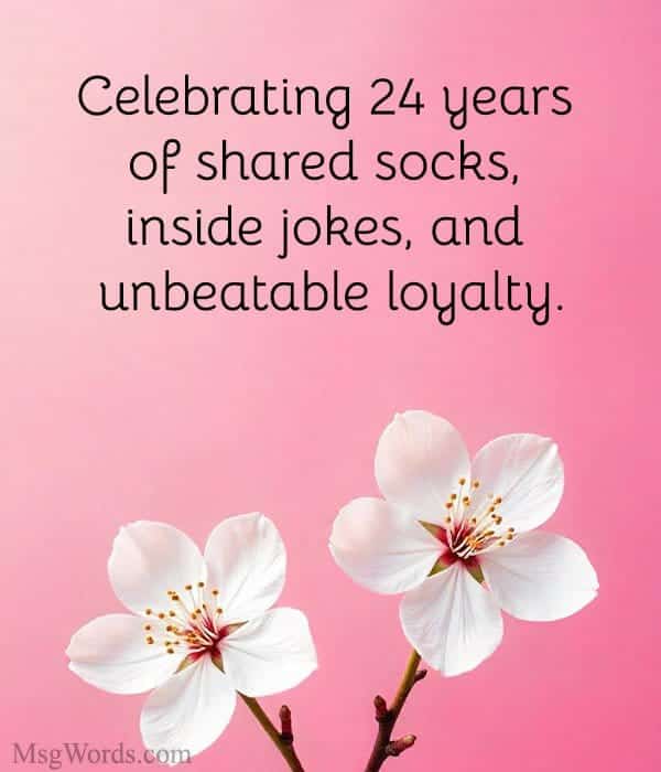 Celebrating 24 years of shared socks, inside jokes, and unbeatable loyalty.