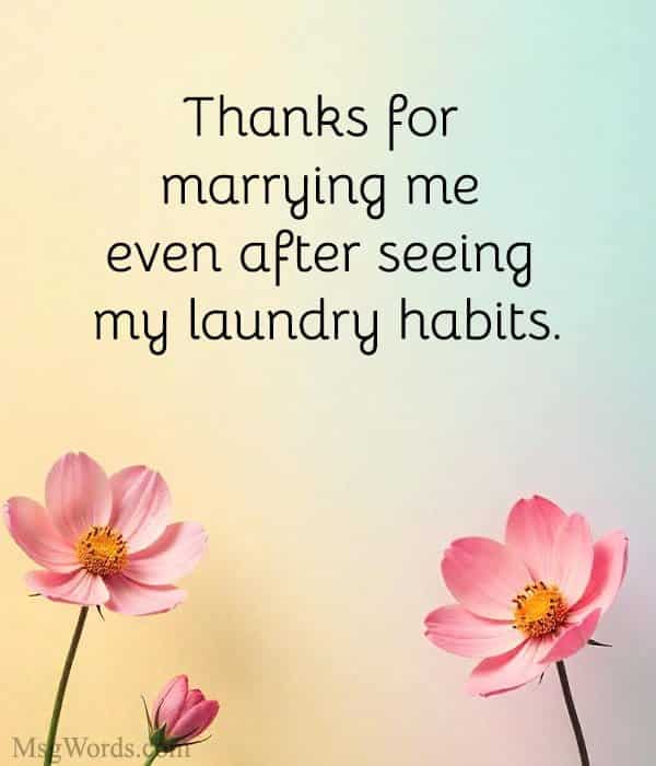 Thanks for marrying me even after seeing my laundry habits.