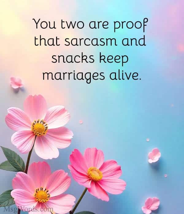 You two are proof that sarcasm and snacks keep marriages alive.
