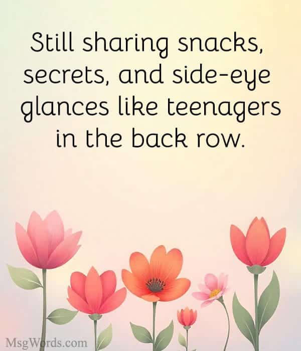 Still sharing snacks, secrets, and side-eye glances like teenagers in the back row.