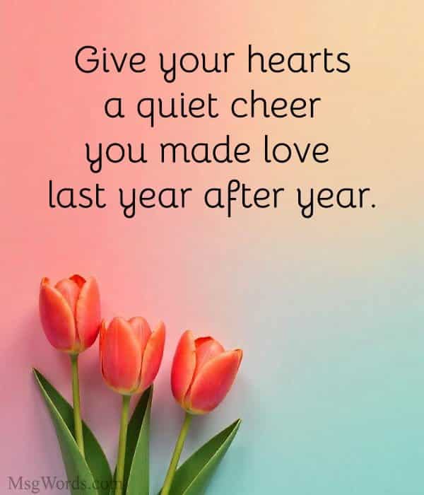 Give your hearts a quiet cheer; you made love last year after year.
