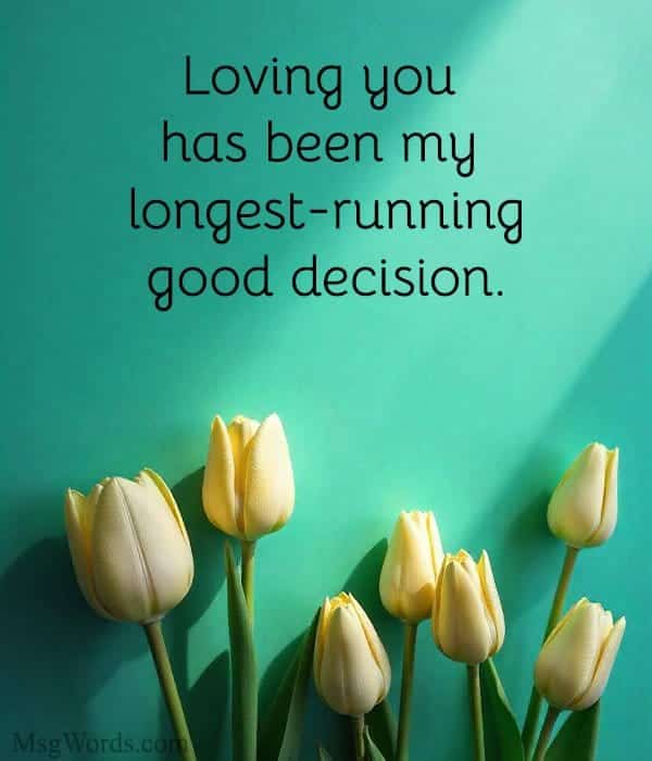 Loving you has been my longest-running good decision.