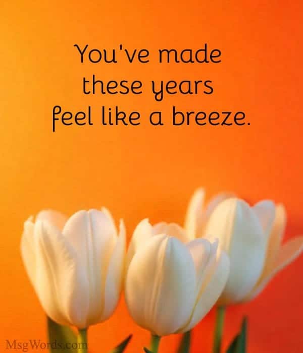 You've made these years feel like a breeze.