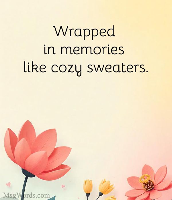 Wrapped in memories like cozy sweaters.