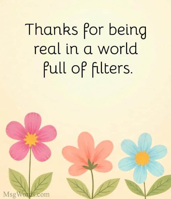 Thanks for being real in a world full of filters.