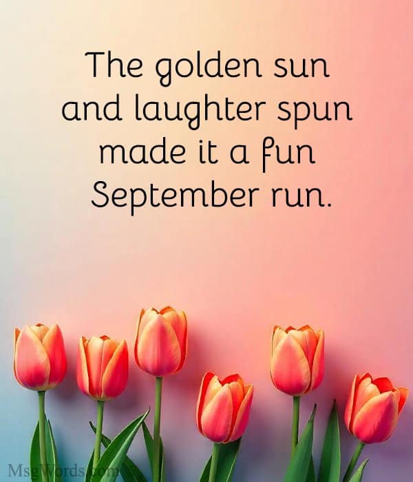 The golden sun and laughter spun made it a fun September run.