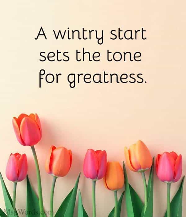 A wintry start sets the tone for greatness.