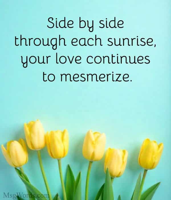 Side by side through each sunrise, your love continues to mesmerize.