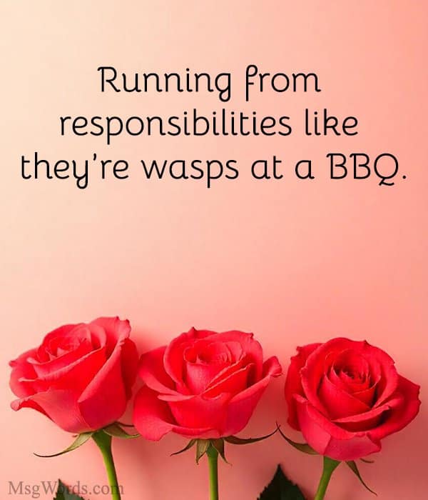 Running from responsibilities like they’re wasps at a BBQ.