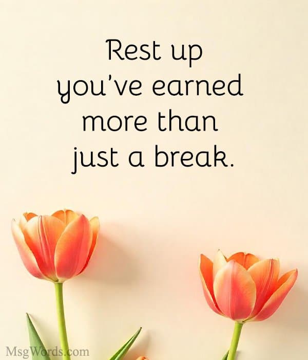 Rest up; you’ve earned more than just a break.