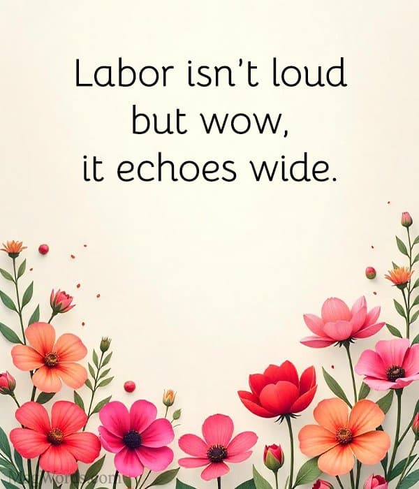 Labor isn’t loud; but wow, it echoes wide.
