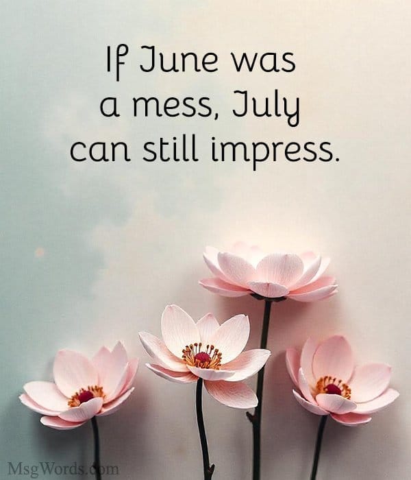 If June was a mess, July can still impress.