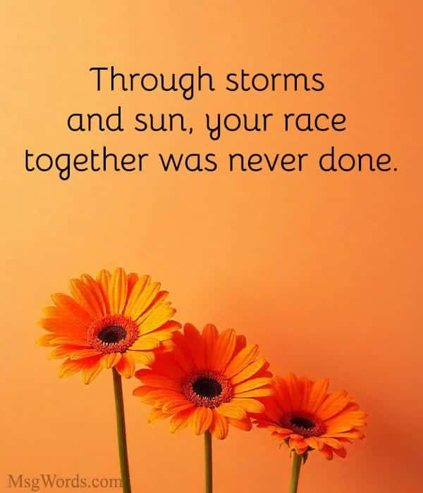 Through storms and sun, your race together was never done.