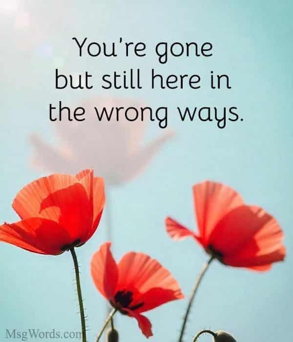 You’re gone but still here in the wrong ways.