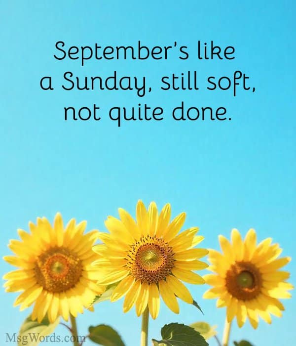 September’s like a Sunday ; still soft, not quite done.