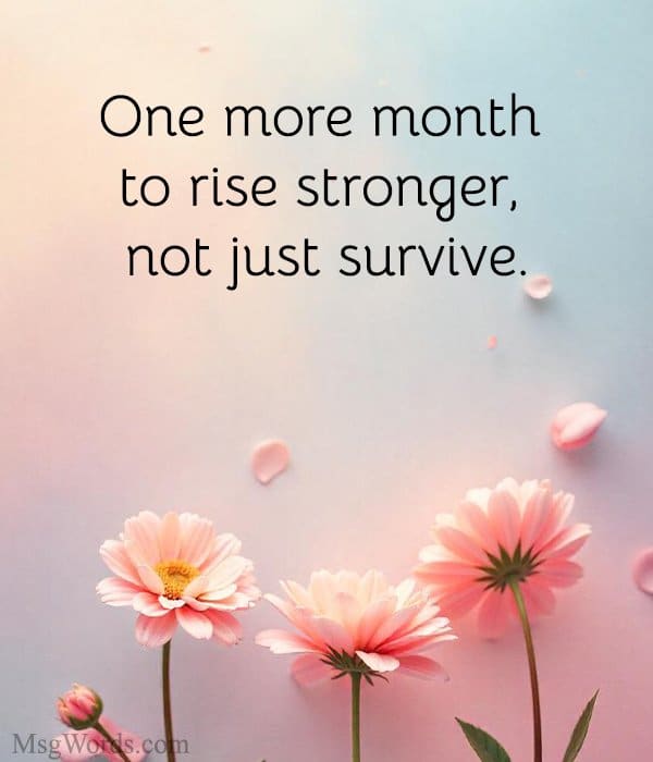 One more month to rise stronger, not just survive.