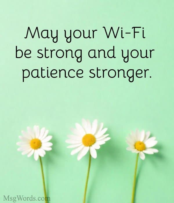 May your Wi-Fi be strong and your patience stronger.