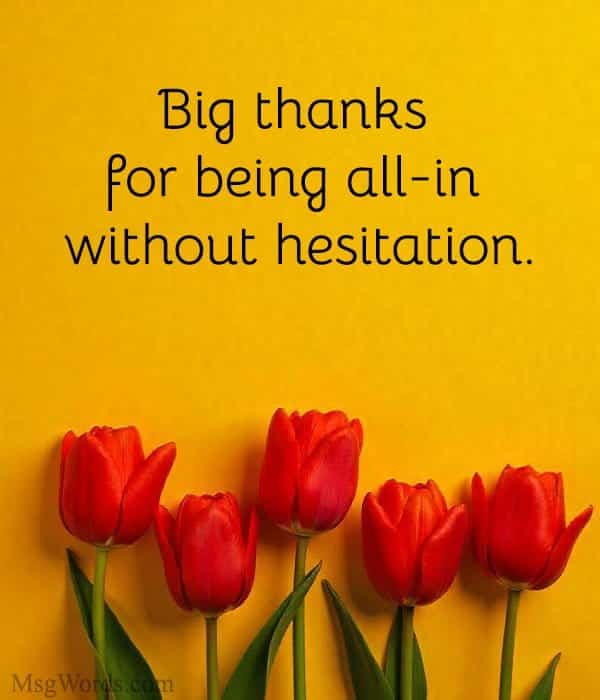 Big thanks for being all-in without hesitation.
